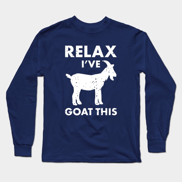 Relax I've Goat this! Farm Cool Animal Humor - Funny Goat shirt for Goat lovers Long Sleeve T-Shirt by teemaniac